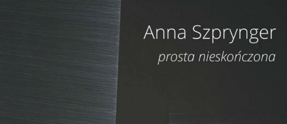 Wystawa Anny Szprynger - Prosta nieskończona