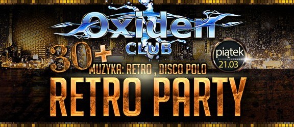 Retro Party 30+ już w najbliższy piątek w największym klubie w Elblągu! Club Oxiden ZAPRASZA!
