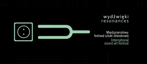 Wydźwięki / Resonances - międzynarodowy festiwal sztuki dźwięku