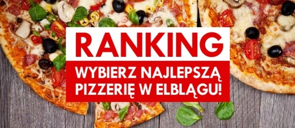 Ranking: Wybieramy najlepszą pizzerię w Elblągu!
