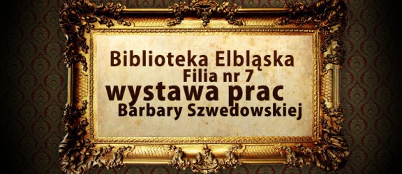 Biblioteka Elbląska zaprasza na wystawę malarstwa Barbary Szwedowskiej