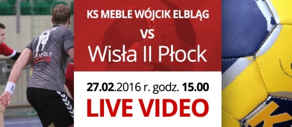 LIVE VIDEO: KS Meble Wójcik Elbląg vs. SPR Wisła II Płock