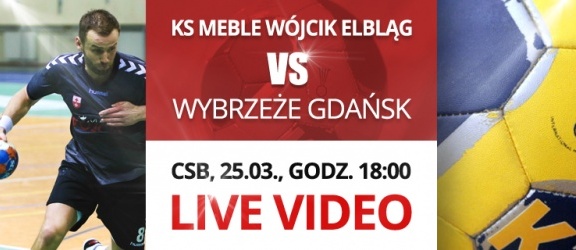 LIVE VIDEO: KS Meble Wójcik Elbląg vs. Wybrzeże Gdańsk