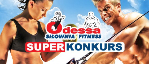 Wygraj karnety na siłownię Odessa - konkurs rozstrzygnięty !!!