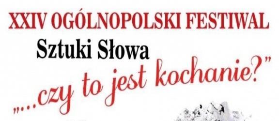 XXIV edycja Ogólnopolskiego Festiwalu Sztuki Słowa „…czy to jest kochanie?”