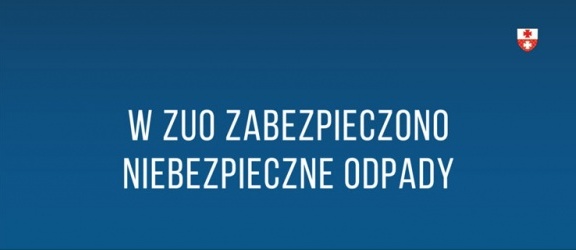 Niebezpieczne odpady zabezpieczone w ZUO