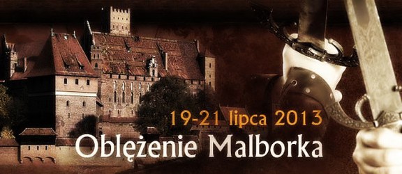 Już w ten weekend - oblężenie Malborka 2013